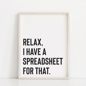 May include: A framed print with the text "Relax, I have a spreadsheet for that." in black text on a white background.