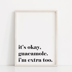 Puede incluir: Impresi&oacute;n enmarcada en blanco con texto negro que dice "it's okay, guacamole. i'm extra too."