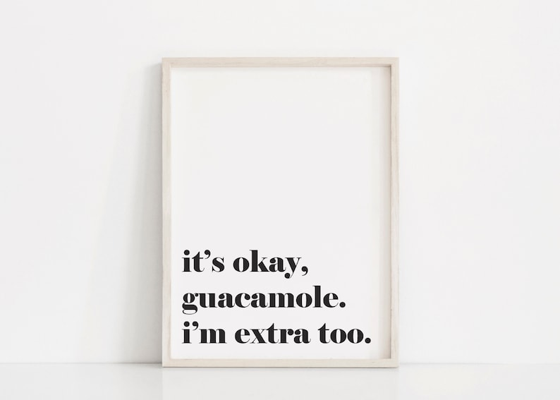 Puede incluir: Impresi&oacute;n enmarcada en blanco con texto negro que dice "it's okay, guacamole. i'm extra too."