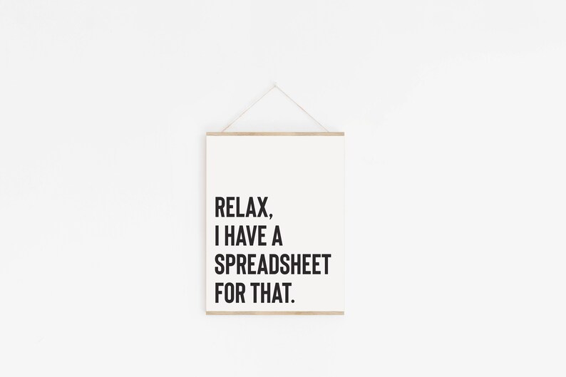 May include: A white framed print with black text that reads "Relax, I have a spreadsheet for that."