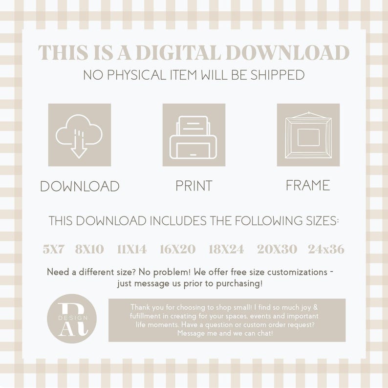 May include: A digital download information graphic with a beige gingham border. Text reads: THIS IS A DIGITAL DOWNLOAD, NO PHYSICAL ITEM WILL BE SHIPPED. Icons for download, print, and frame are shown. Includes sizes 5x7, 8x10, 11x14, 16x20, 18x24, 20x30, 24x36.