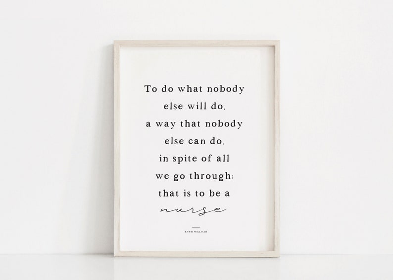 May include: A black and white printable quote about the nursing profession. The quote reads: "To do what nobody else will do. A way that nobody else can do. In spite of all we go through: that is to be a nurse." The quote is attributed to "Rona McGuire".