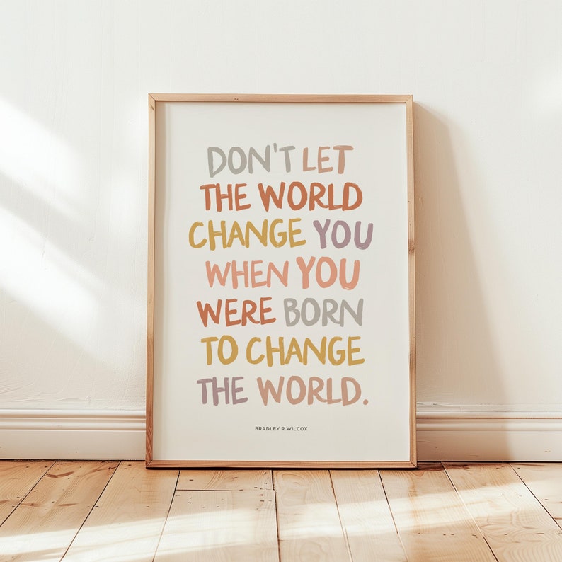 don't let the world change you, Bradley r Wilcox, lds wall art