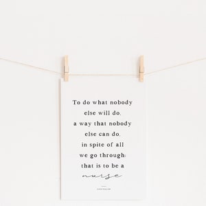 May include: A white printable quote card with a black string hanging from wooden clothespins. The quote reads: "To do what nobody else will do. A way that nobody else can do. In spite of all we go through: that is to be a nurse."