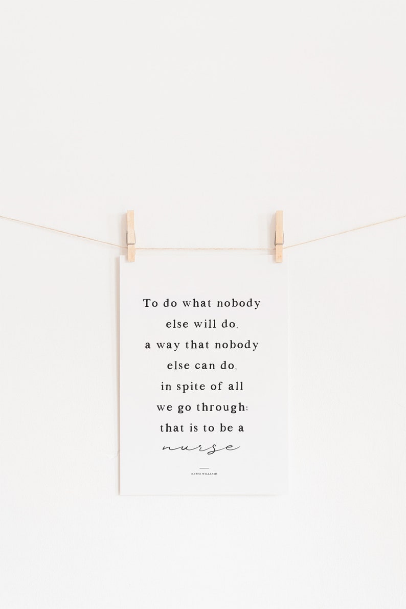 May include: A white printable quote card with a black string hanging from wooden clothespins. The quote reads: "To do what nobody else will do. A way that nobody else can do. In spite of all we go through: that is to be a nurse."