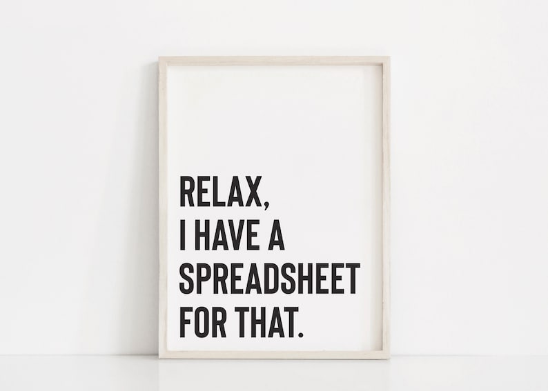 May include: A framed print with the text "Relax, I have a spreadsheet for that." in black text on a white background.