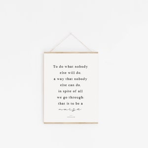 May include: A black and white printable quote about the nursing profession. The quote reads: "To do what nobody else will do. A way that nobody else can do. In spite of all we go through: that is to be a nurse."