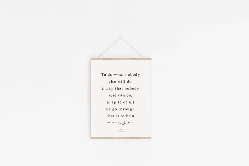 May include: A black and white printable quote about the nursing profession. The quote reads: "To do what nobody else will do. A way that nobody else can do. In spite of all we go through: that is to be a nurse."