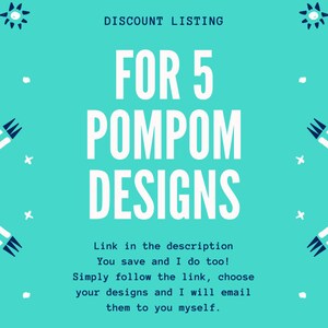 May include: A turquoise background with white text that reads "DISCOUNT LISTING FOR 5 POMPOM DESIGNS". Below the text is a white message that reads "Link in the description You save and I do too! Simply follow the link, choose your designs and I will email them to you myself."