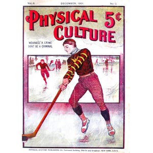 May include: A vintage magazine cover for Physical Culture, a publication focused on fitness and health. The cover features a man in a red and yellow striped sweater playing ice hockey. The text on the cover reads "Physical Culture 5¢" and "Weakness a crime, don't be a criminal."