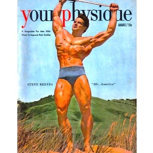 May include: A vintage magazine cover featuring a muscular man in a blue swimsuit, posing with his arms raised above his head. The magazine is titled "Your Physique" and the cover features the text "A Magazine For Man Who Want To Improve Their Bodies" and "August/25c". The man is identified as "Steve Reeves" and is labeled "Mr. America".