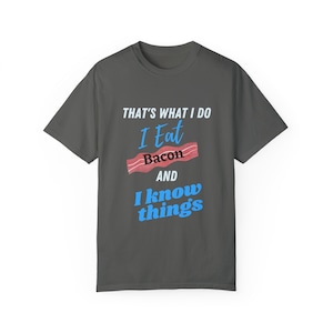 Funny Bacon Lover Shirt: That&#39;s What I Do I Eat Bacon and I Know Things