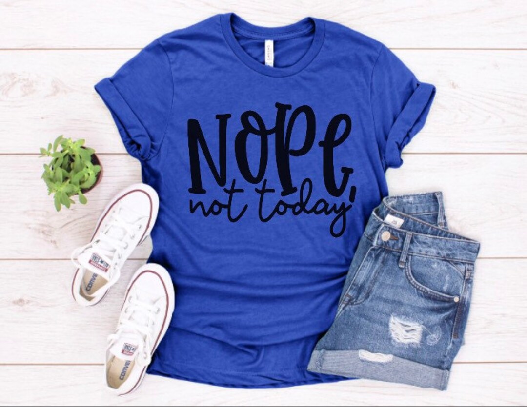 Nope Not Today Shirt...nope Not Today Tshirt Funny Adult Etsy