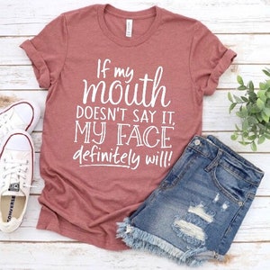 If my mouth doesn’t say it my face definitely will tShirt - If my mouth doesn’t say it my face definitely will T-shirt-Shirt-gift shirt