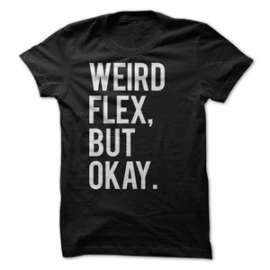 May include: Black t-shirt with white text that reads "Weird Flex, But Okay."