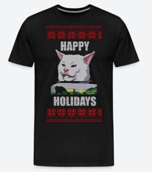 Yelling at Cat Meme T-shirt Design - Happy Holidays! See other Listings