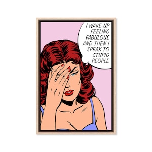 I Wake Up Feeling Fabulous, Canvas Art Print, Paper Print, Comic Print, Comic Woman, Pop Art, Retro, Stupid People, Poster Print