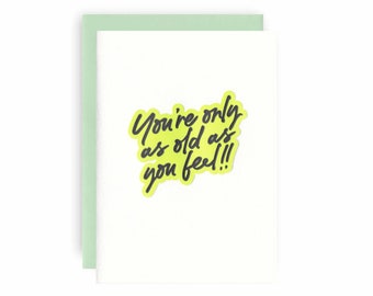 You're Only As Old As You Feel - Letterpress Birthday Greeting Card