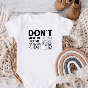 Don’t Make Me Get My Big Sister Baby Onesie