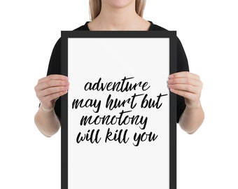 Adventure May Hurt But Monotony Will Kill You | Hand lettering Print framed poster