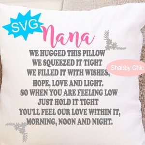 May include: White pillow with grey text that reads "SVG Nana We hugged this pillow We squeezed it tight We filled it with wishes, hope, love and light. So when you are feeling low Just hold it tight You'll feel our love within it, morning, noon and night."  The text "Shabby Chic" is in a pink rectangle.