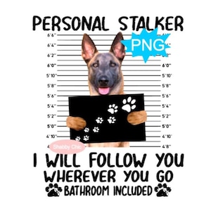 May include: A brown and black German Shepherd dog holding a black sign with paw prints. The dog is standing in front of a white wall with a height chart. The text "PERSONAL STALKER" is at the top of the image. The text "I WILL FOLLOW YOU WHEREVER YOU GO BATHROOM INCLUDED" is at the bottom of the image.