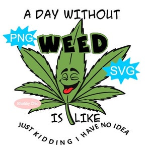 Puede incluir: Una hoja verde de marihuana con una cara sonriente y el texto "A DAY WITHOUT WEED IS LIKE JUST KIDDING I HAVE NO IDEA" alrededor. Las palabras "PNG" y "SVG" están en burbujas de diálogo azules.