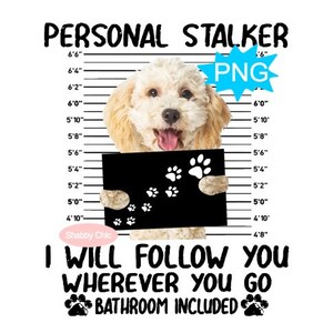May include: A white dog with a black background behind it. The dog is holding a sign that says "PERSONAL STALKER". The sign has paw prints on it. The text below the sign says "I WILL FOLLOW YOU WHEREVER YOU GO BATHROOM INCLUDED".