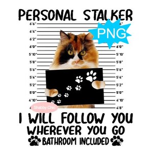 May include: A humorous graphic featuring a cat with a black sign that says "I will follow you wherever you go, bathroom included". The cat is standing against a white background with a height chart and the words "Personal Stalker" at the top.