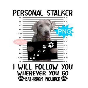 May include: A gray dog with a black sign that says "I will follow you wherever you go, bathroom included." The dog is standing in front of a height chart with the words "Personal Stalker" at the top.
