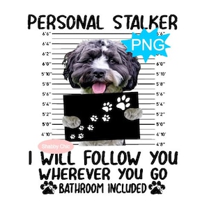 May include: A black and white dog with a pink tongue is holding a sign that says "PERSONAL STALKER" with paw prints. The dog is standing in front of a height chart. The text below the dog says "I WILL FOLLOW YOU WHEREVER YOU GO BATHROOM INCLUDED".