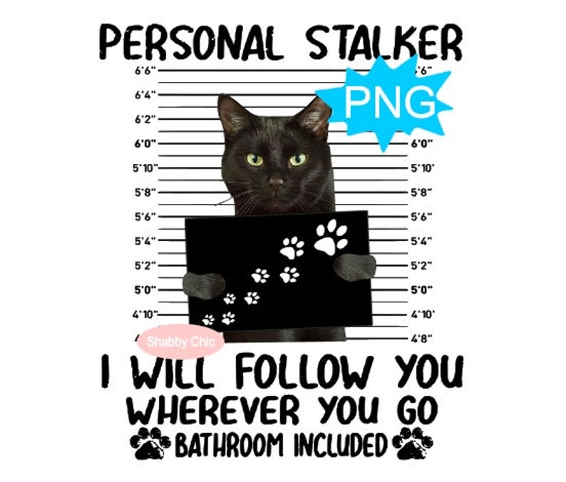 May include: A black cat with green eyes holds a sign that says "I will follow you wherever you go, bathroom included." The cat is standing in front of a white background with a black and white height chart. The text "Personal Stalker" is above the cat and the text "PNG" is in a blue speech bubble above the cat.