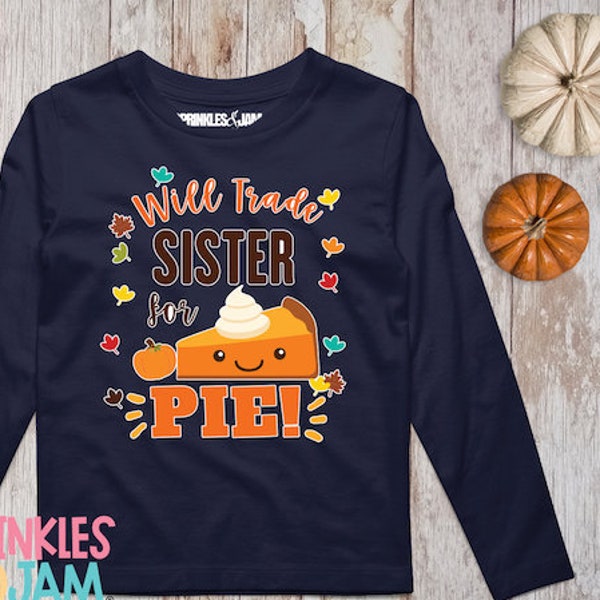 Will trade Sister for Pie Shirt -  Pumpkin Pie Shirt - Sweet Potato Pie Shirt - Thanksgiving sister Shirt - Funny - Sister in BROWN