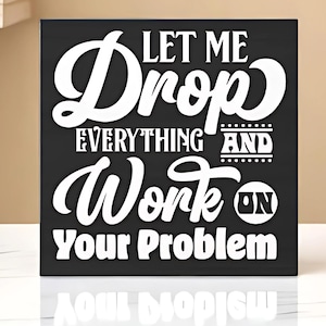 Let Me Drop Everything and Work on Your Problem Funny Fridge Magnet, Office Decor Humor, 3 x 3 Inch, Kitchen Magnet, Coworker Gift
