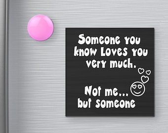 Funny Fridge Magnet: Someone Loves You, Sarcastic Humor