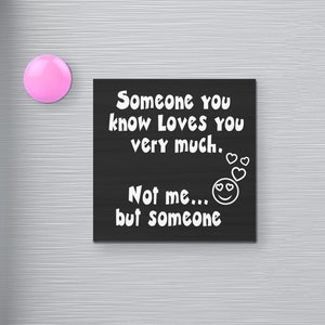 Someone You Know Loves You Very Much Not Me But Someone Funny Fridge Magnet, 3 x 3 Inch, Refrigerator Magnets, Kitchen Magnet