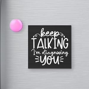 Keep Talking I’m Diagnosing You Funny Fridge Magnet, 3 x 3 Inches, Refrigerator Magnets, Kitchen Magnet