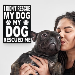 I Didn't Rescue My Dog My Dog Rescued Me Sign, Dog Mom Gift, Dog Rescue, Gift for Dog Lovers, Dog Owner Gift, Rescue Dog Gift
