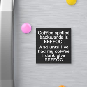 Coffee Spelled Backwards is EEFFOC And Until I&#39;ve Had My Coffee I Don&#39;t Give EEFFOC Fridge Magnet, Sarcastic Magnets, Kitchen Magnet
