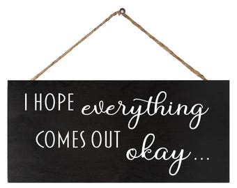 I Hope Everything Comes Out Okay Wood Sign
