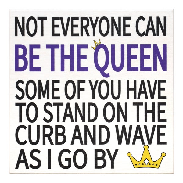 Sassy Friend Gifts, Not Everyone Can Be the Queen Some Of You Have To Stand On the Curb and Wave As I Go By, Sarcastic Funny Signs