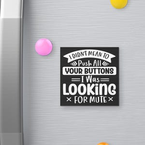 I Didn’t Mean to Push All Your Buttons I was Looking for Mute Funny Fridge Magnet, 3 x 3, Refrigerator Magnets, Office Magnet
