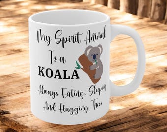 My Spirit Animal Is a Koala Ceramic Mug, Funny Koala Lover Gift, Always Eating Sleeping and Hugging Trees Coffee Cup, 11oz White Ceramic Mug