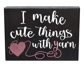 I Make Cute Things with Yarn Sign - Funny Craft Room Decor for Yarn Lovers - Gifts for Knitters, Crocheters, and Crafters