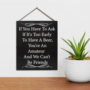 Funny Bar Sign for Beer Lovers, Man Cave Accessories, Friend Gift | 'If You Have to Ask If It's Too Early for Beer, We Can't Be Friends