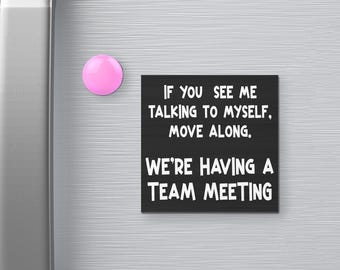 Funny Snarky Fridge Magnet - See Me Talking to Myself, Move Along We&#39;re Having a Team Meeting, Office Magnet and Gift, Coworker Gift