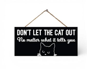 Don't Let the Cat Out No Matter What It Tells You Wood Sign