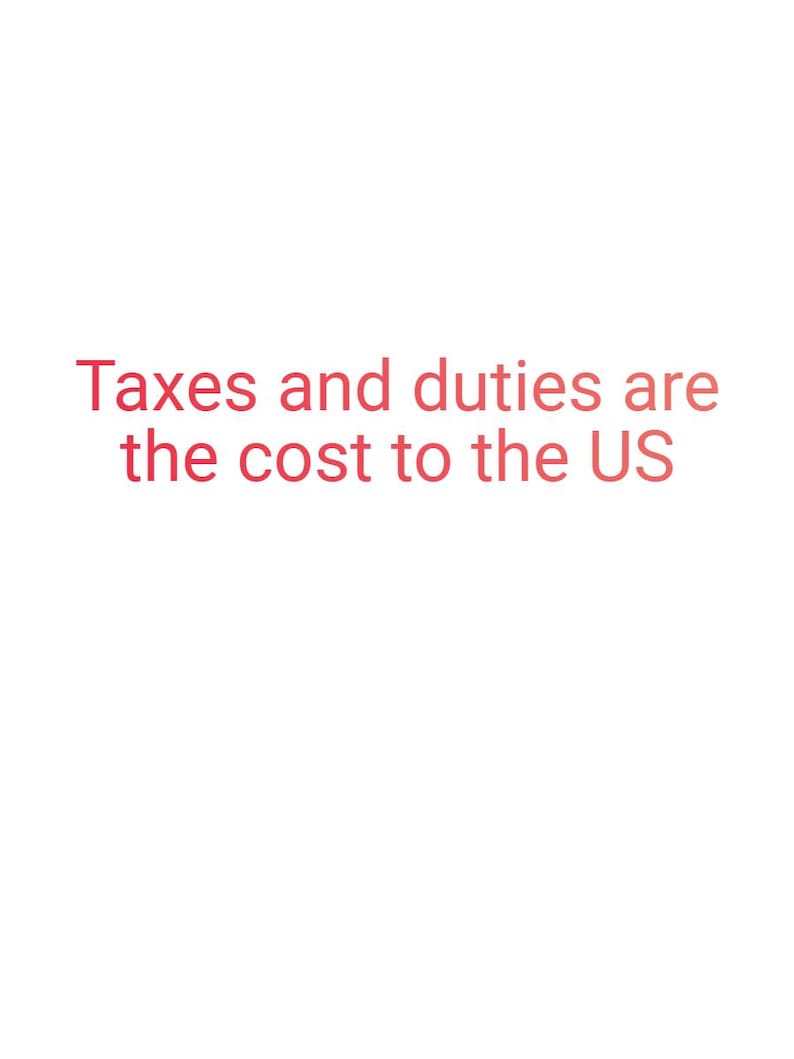May include: White background with red text that reads: "Taxes and duties are the cost to the US."