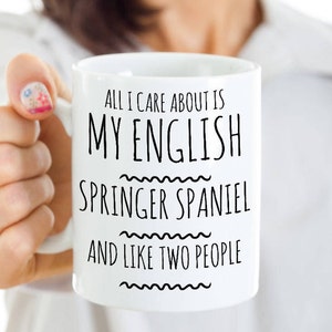 English Springer Spaniel Mug - All I Care About Is My ESS And Like Two People - English Springer Spaniel Gift - Springer Mom Cup