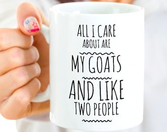 Goat Coffee Mug - Funny Goat Gifts - For Anyone who Raises, Owns or Loves Goats - All I Care About Are My Goats and Like Two People